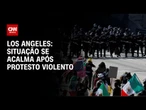 Situação se acalma após protesto violento em Los Angeles | BASTIDORES CNN