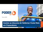 Assista ao discurso de Valdemar Costa Neto em Copacabana