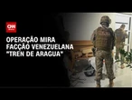 Facção da Venezuela Tren de Aragua é alvo de operação no Brasil | LIVE CNN