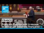 France : François Bayrou prêt à rouvrir le débat sur l'identité française • FRANCE 24