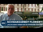 SHISHABARS UND CO: Schwarzarbeit floriert in Deutschland! Wie der Staat angemessen vorgehen sollte!