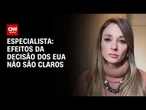 Efeitos da decisão dos EUA ainda não são claros, diz especialista | AGORA CNN