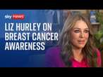 Liz Hurley: 'The job is so not done' with breast cancer awareness and treatments