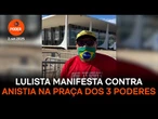 Na Praça dos Três Poderes, apoiador de Lula manifesta contra anistia