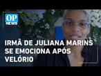 Em funeral, irmã de Juliana Marins agradece apoio e se emociona | O POVO NEWS