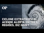Ciclone extratropical acende alerta máximo no Sul e Sudeste: Inmet prevê ventos de 100 km/h