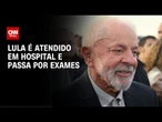 Após indisposição, Lula passa por exames e é liberado | CNN ARENA