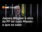 Jaques Wagner é alvo da PF no caso Master: últimas notícias sobre a operação