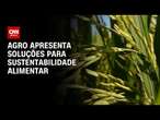 Agro apresenta soluções para sustentabilidade alimentar | CNN Prime Time