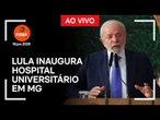 Lula inaugura hospital universitário em MG