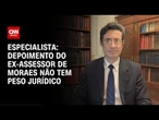 Análise: Depoimento do ex-assessor de Moraes não tem peso jurídico | WW