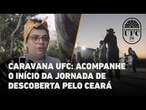 A partida: acompanhe o início da jornada de descoberta pelo Ceará | Caravana UFC