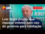 Lula lança projeto que repassa imóveis abandonados da União para prefeituras e movimentos sociais