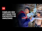 Famílias são atingidas por enchente no interior do Amazonas | AGORA CNN