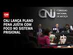 CNJ lança plano Pena Justa com foco no sistema prisional | CNN ARENA