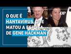 O que é hantavírus, doença rara que matou a esposa de Gene Hackman