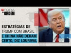 Estratégias de Trump com Brasil e China não deram certo, diz Lourival | Fora da Ordem