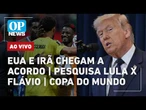 AO VIVO: EUA e Irã chegam a acordo; Pesquisa Lula x Flávio; Copa do Mundo | OP NEWS