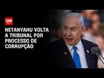 Benjamin Netanyahu volta a tribunal por processo de corrupção | LIVE CNN