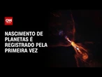Nascimento de planetas fora do Sistema Solar é registrado pela primeira vez | CNN PRIME TIME