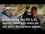 Dólar tem menor valor em mais de um ano; Bolsa também recua de olho no corte de juros nos EUA