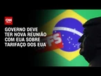 Tarifaço: Governo deve ter nova reunião com EUA sobre tema, diz ministro | HORA H