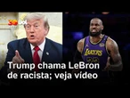 Donald Trump chama LeBron James de racista! Veja vídeo