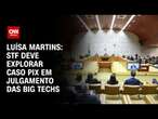 Luísa Martins: STF deve explorar caso Pix em julgamento das Big Techs | CNN 360°