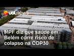 COP30: MPF diz que saúde em Belém corre risco de colapsar e recomenda criar hospital de campanha