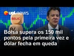Bolsa supera os 150 mil pontos pela primeira vez e dólar cai, com expectativa do mercado no Copom
