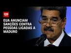 EUA anunciam sanções contra pessoas ligadas a Maduro | BASTIDORES CNN