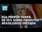 Guerra Comercial: EUA propõe tarifa de 25% sobre produtos brasileiros | OP News