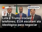 Lula e Trump trocam telefones após conversa de 30 min; EUA escalam ala ideológica para negociação