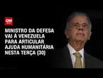 Múcio embarca à Venezuela na terça-feira (30) para articular ajuda humanitária | CNN PRIME TIME