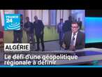 Algérie : le défi d'une géopolitique régionale à définir • FRANCE 24