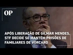 Após liberação de Gilmar Mendes, STF decide se mantém prisões de familiares de Vorcaro