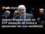 Jaques Wagner pede ao STF para anular busca e apreensão em sua residência