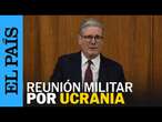 GUERRA UCRANIA | Starmer: reunión de militares en Londres | EL PAÍS