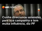 Cunha direcionou emendas para sua campanha e tem mais influência que deputados em exercício, diz PF