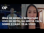 Irmã de Ryan Silveira, modelo sobrevivente de incidente em hotel na Grécia, se pronuncia sobre caso
