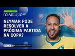NEYMAR pode resolver o problema do Brasil? Expectativas SÃO ALTAS para a estreia na Copa