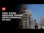 Ataque de Israel derruba prédio residencial em Gaza | CNN BRASIL