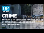 Entre 80 e 100 cearenses membros do CV estão escondidos no Rio, diz procurador-geral | O POVO NEWS