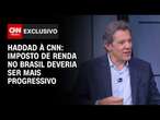 Haddad à CNN: Imposto de Renda no Brasil deveria ser mais progressivo | CNN 360º