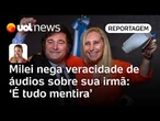 Milei nega áudios ligando sua irmã à caso de corrupção: 'É tudo mentira, vamos à Justiça' | Cotrim