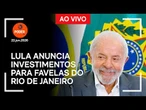 Ao vivo: Lula anuncia investimentos para favelas do Rio de Janeiro