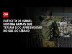 Exército de Israel mostra armas que teriam sido apreendidas no sul do Líbano | CNN BRASIL