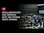 Regulamentação das emendas deve ser votada nesta semana | AGORA CNN