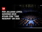 Eleições 2026: Governo deve atuar com "time reserva" | CNN ARENA