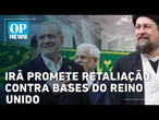 Irã sobe o tom e coloca Reino Unido na linha de fogo | OP News